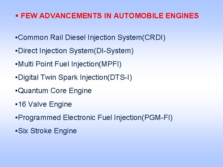 § FEW ADVANCEMENTS IN AUTOMOBILE ENGINES • Common Rail Diesel Injection System(CRDI) • Direct