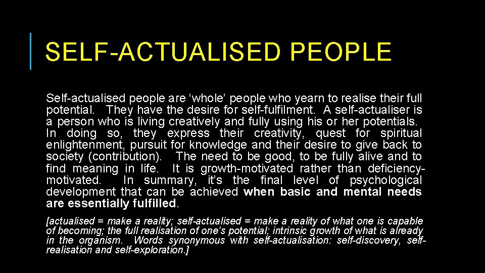 SELF-ACTUALISED PEOPLE Self-actualised people are ‘whole’ people who yearn to realise their full potential.