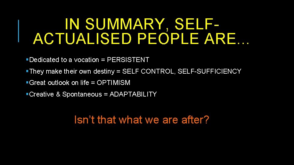 IN SUMMARY, SELFACTUALISED PEOPLE ARE. . . §Dedicated to a vocation = PERSISTENT §They