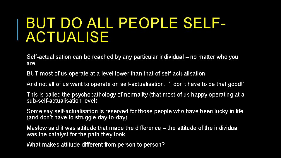 BUT DO ALL PEOPLE SELFACTUALISE Self-actualisation can be reached by any particular individual –