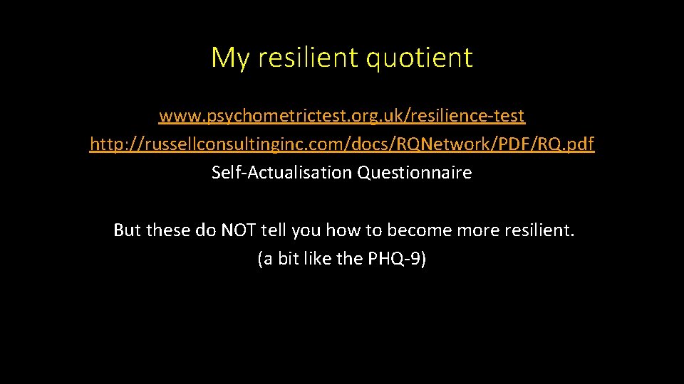 My resilient quotient www. psychometrictest. org. uk/resilience-test http: //russellconsultinginc. com/docs/RQNetwork/PDF/RQ. pdf Self-Actualisation Questionnaire But