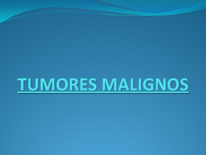 TUMORES MALIGNOS 