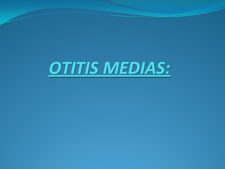 OTITIS MEDIAS: 