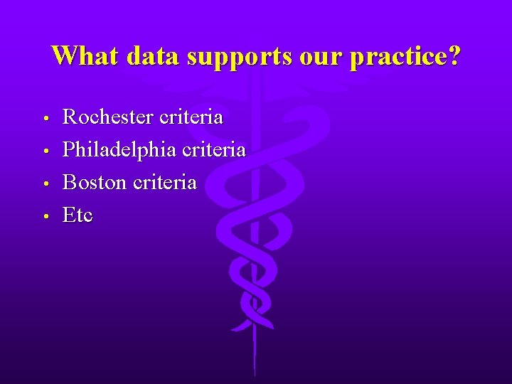 What data supports our practice? • • Rochester criteria Philadelphia criteria Boston criteria Etc