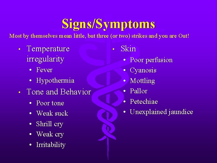 Signs/Symptoms Most by themselves mean little, but three (or two) strikes and you are