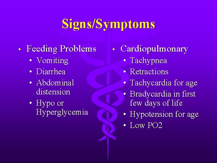Signs/Symptoms • Feeding Problems • Vomiting • Diarrhea • Abdominal distension • Hypo or
