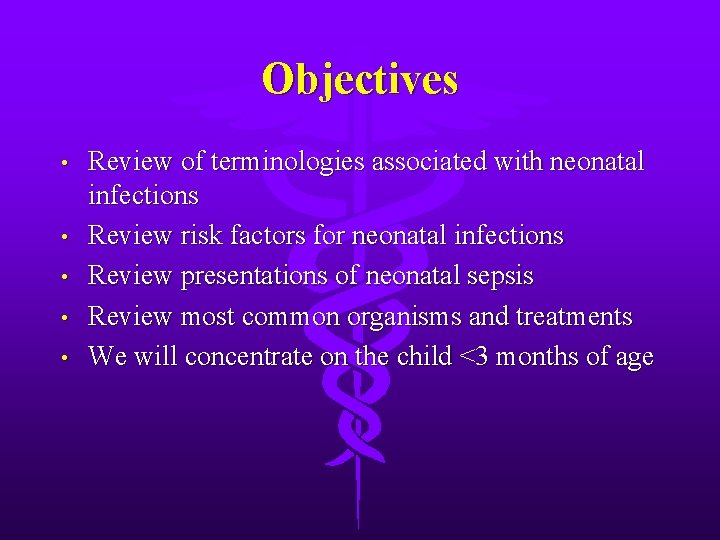 Objectives • • • Review of terminologies associated with neonatal infections Review risk factors