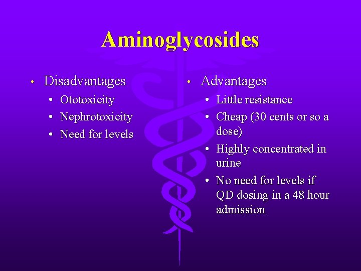 Aminoglycosides • Disadvantages • Ototoxicity • Nephrotoxicity • Need for levels • Advantages •