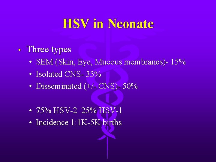 HSV in Neonate • Three types • • • SEM (Skin, Eye, Mucous membranes)-