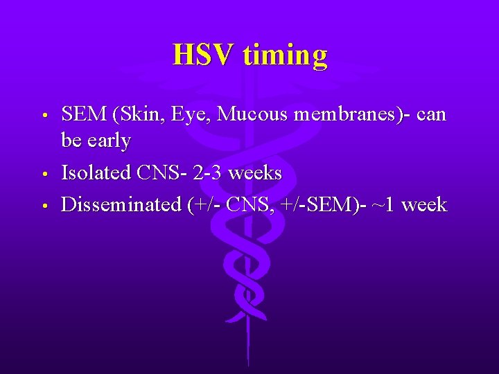 HSV timing • • • SEM (Skin, Eye, Mucous membranes)- can be early Isolated
