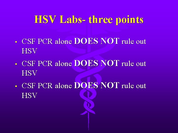 HSV Labs- three points • CSF PCR alone DOES NOT rule out HSV 
