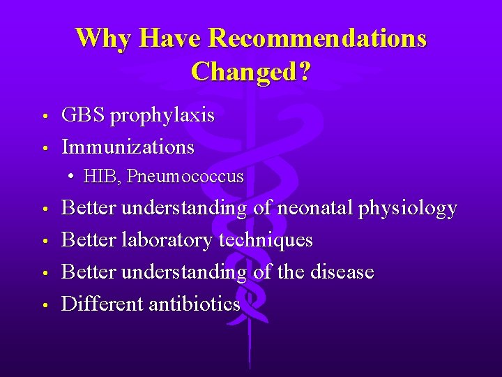 Why Have Recommendations Changed? • • GBS prophylaxis Immunizations • HIB, Pneumococcus • •
