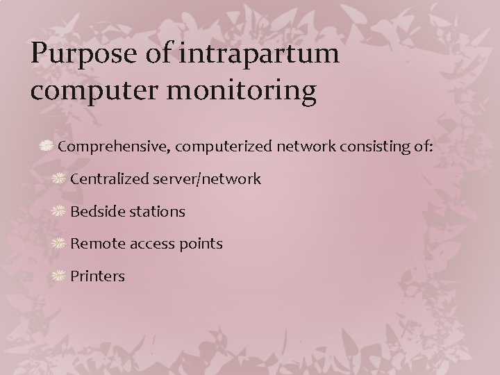 Purpose of intrapartum computer monitoring Comprehensive, computerized network consisting of: Centralized server/network Bedside stations