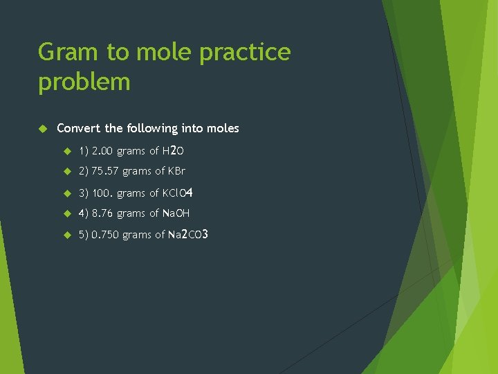 Gram to mole practice problem Convert the following into moles 1) 2. 00 grams