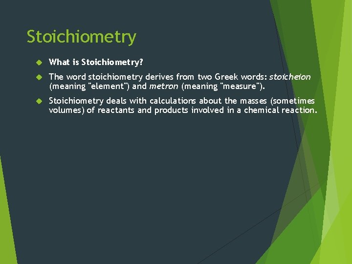 Stoichiometry What is Stoichiometry? The word stoichiometry derives from two Greek words: stoicheion (meaning