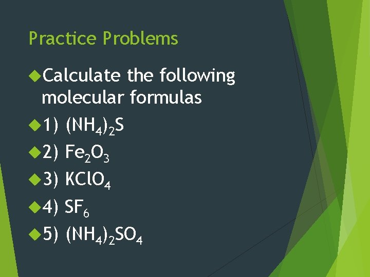 Practice Problems Calculate the following molecular formulas 1) (NH 4)2 S 2) Fe 2