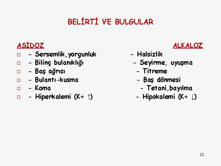 BELİRTİ VE BULGULAR ASİDOZ ALKALOZ o - Sersemlik, yorgunluk - Halsizlik o - Bilinç