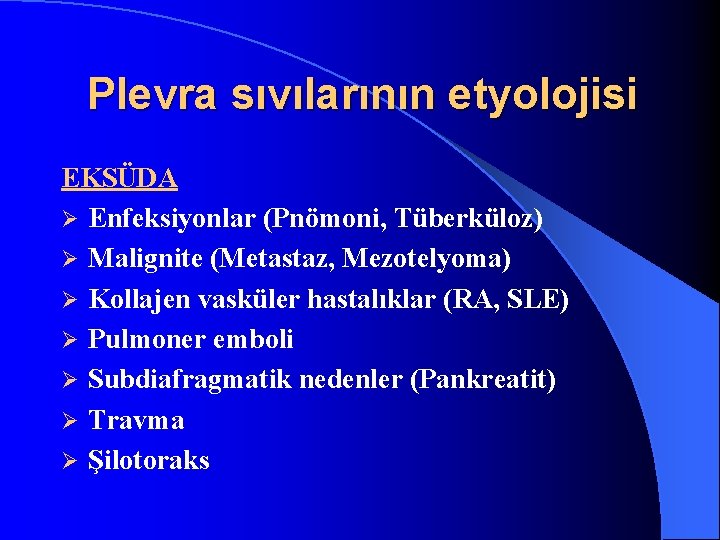 Plevra sıvılarının etyolojisi EKSÜDA Ø Enfeksiyonlar (Pnömoni, Tüberküloz) Ø Malignite (Metastaz, Mezotelyoma) Ø Kollajen