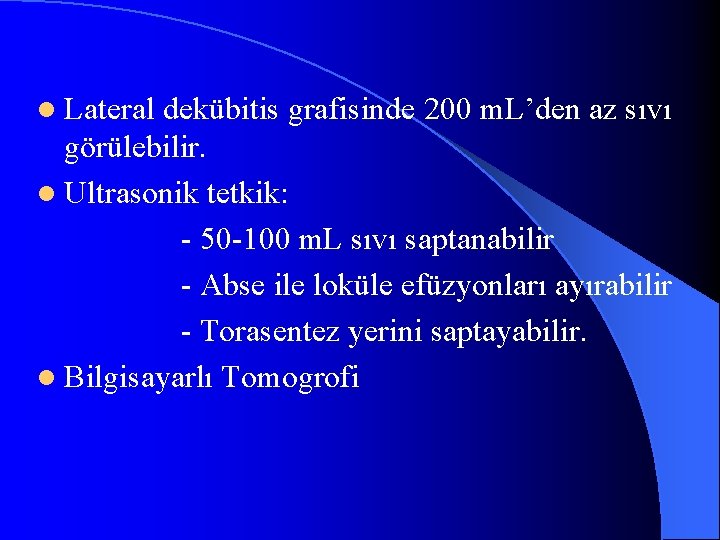 l Lateral dekübitis grafisinde 200 m. L’den az sıvı görülebilir. l Ultrasonik tetkik: -