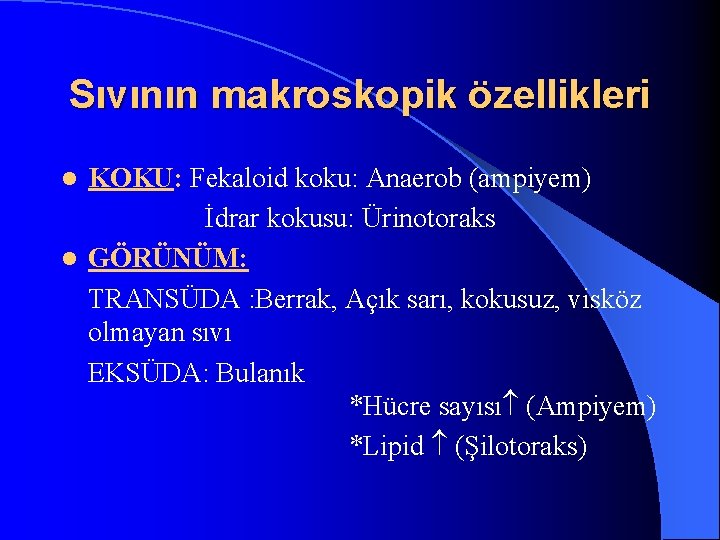 Sıvının makroskopik özellikleri KOKU: Fekaloid koku: Anaerob (ampiyem) İdrar kokusu: Ürinotoraks l GÖRÜNÜM: TRANSÜDA