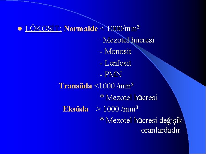 l LÖKOSİT: Normalde < 1000/mm 3 - Mezotel hücresi - Monosit - Lenfosit -