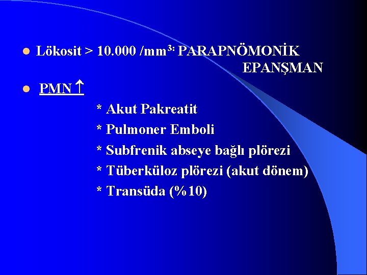 Lökosit > 10. 000 /mm 3: PARAPNÖMONİK EPANŞMAN l PMN * Akut Pakreatit *