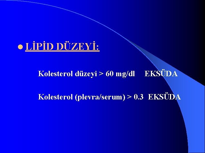 l LİPİD DÜZEYİ: Kolesterol düzeyi > 60 mg/dl EKSÜDA Kolesterol (plevra/serum) > 0. 3