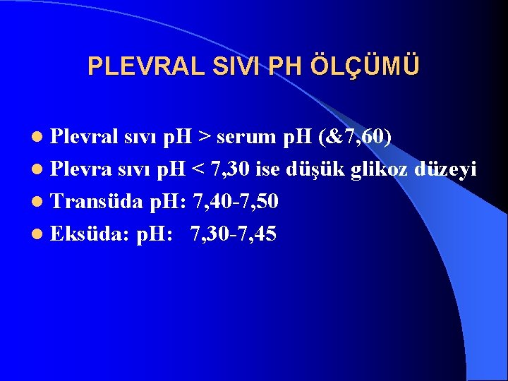 PLEVRAL SIVI PH ÖLÇÜMÜ l Plevral sıvı p. H > serum p. H (&7,