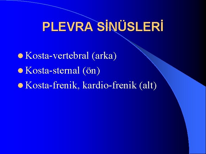 PLEVRA SİNÜSLERİ l Kosta-vertebral (arka) l Kosta-sternal (ön) l Kosta-frenik, kardio-frenik (alt) 