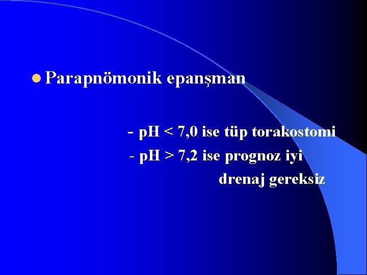 l Parapnömonik epanşman - p. H < 7, 0 ise tüp torakostomi - p.