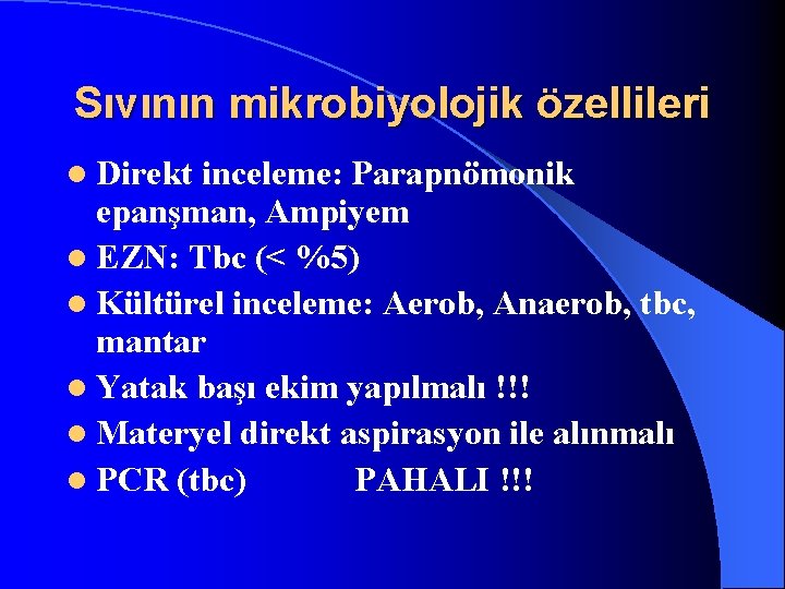 Sıvının mikrobiyolojik özellileri l Direkt inceleme: Parapnömonik epanşman, Ampiyem l EZN: Tbc (< %5)