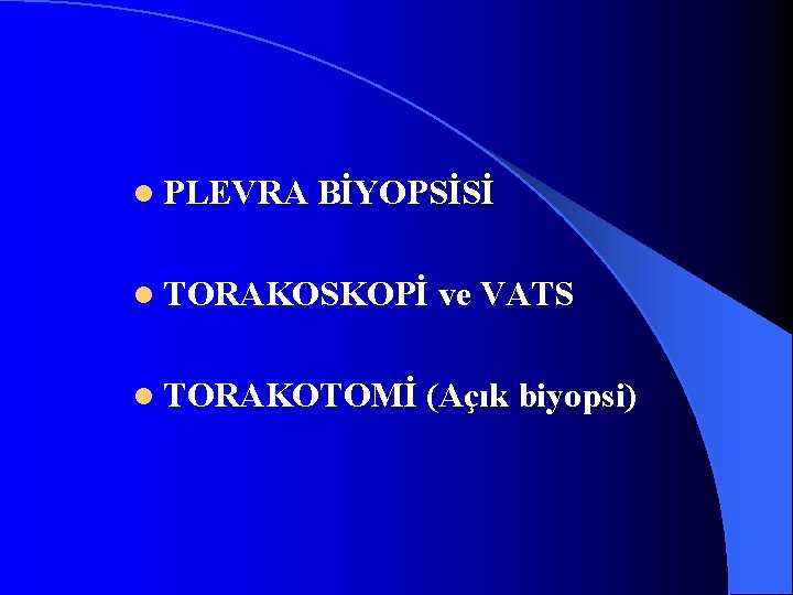 l PLEVRA BİYOPSİSİ l TORAKOSKOPİ l TORAKOTOMİ ve VATS (Açık biyopsi) 