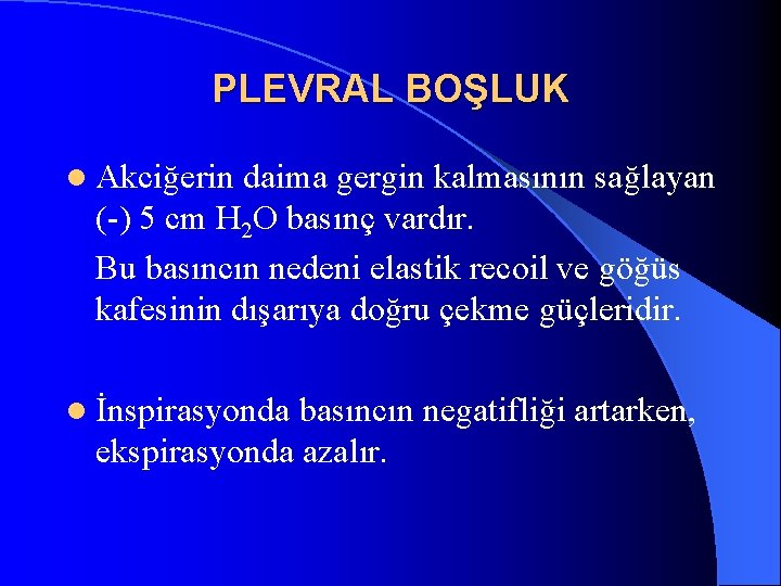 PLEVRAL BOŞLUK l Akciğerin daima gergin kalmasının sağlayan (-) 5 cm H 2 O