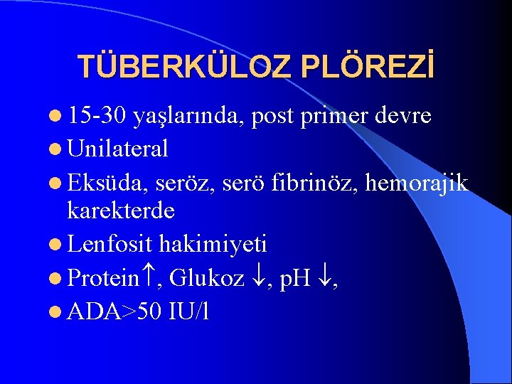 TÜBERKÜLOZ PLÖREZİ l 15 -30 yaşlarında, post primer devre l Unilateral l Eksüda, seröz,