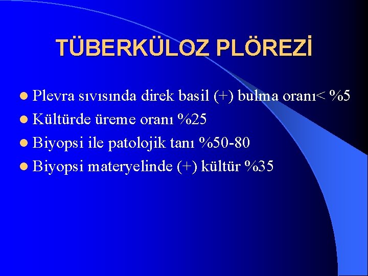 TÜBERKÜLOZ PLÖREZİ l Plevra sıvısında direk basil (+) bulma oranı< %5 l Kültürde üreme