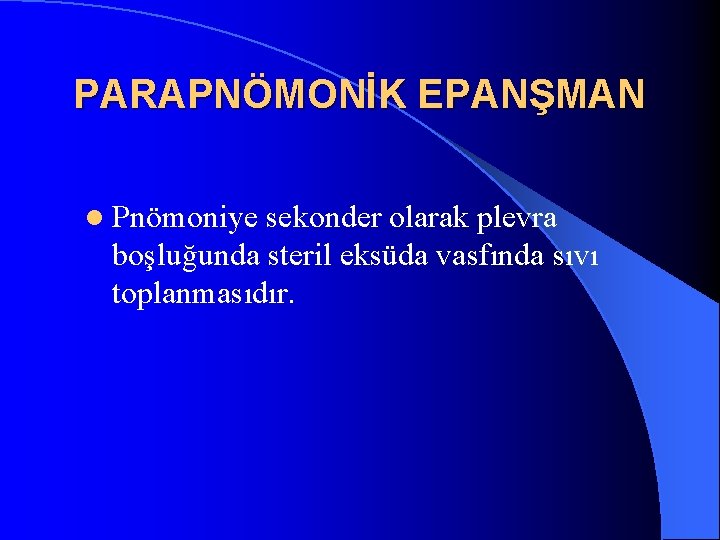 PARAPNÖMONİK EPANŞMAN l Pnömoniye sekonder olarak plevra boşluğunda steril eksüda vasfında sıvı toplanmasıdır. 