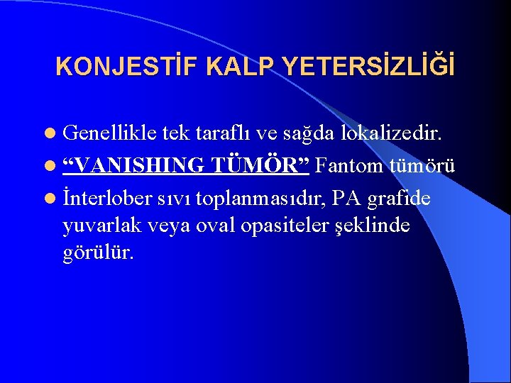 KONJESTİF KALP YETERSİZLİĞİ l Genellikle tek taraflı ve sağda lokalizedir. l “VANISHING TÜMÖR” Fantom