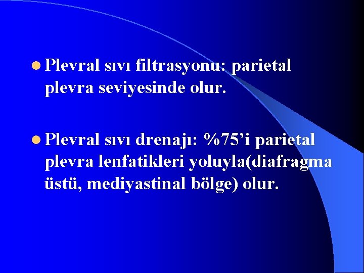 l Plevral sıvı filtrasyonu: parietal plevra seviyesinde olur. l Plevral sıvı drenajı: %75’i parietal
