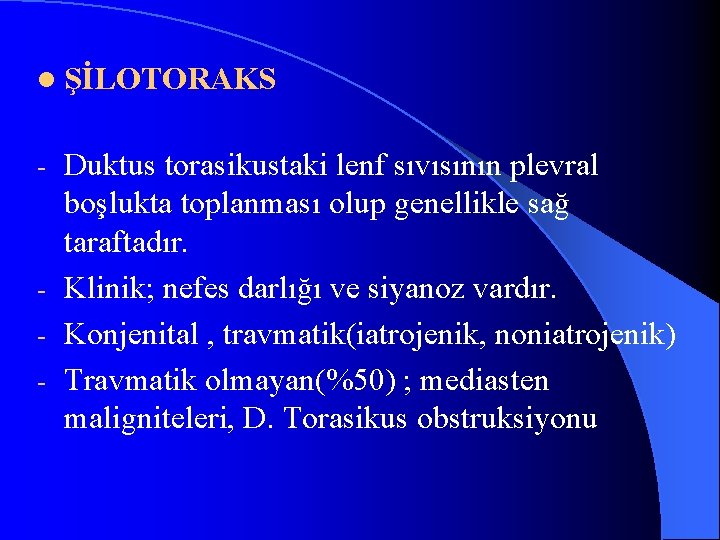 l ŞİLOTORAKS Duktus torasikustaki lenf sıvısının plevral boşlukta toplanması olup genellikle sağ taraftadır. -