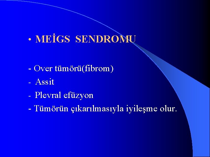  • MEİGS SENDROMU - Over tümörü(fibrom) - Assit - Plevral efüzyon - Tümörün