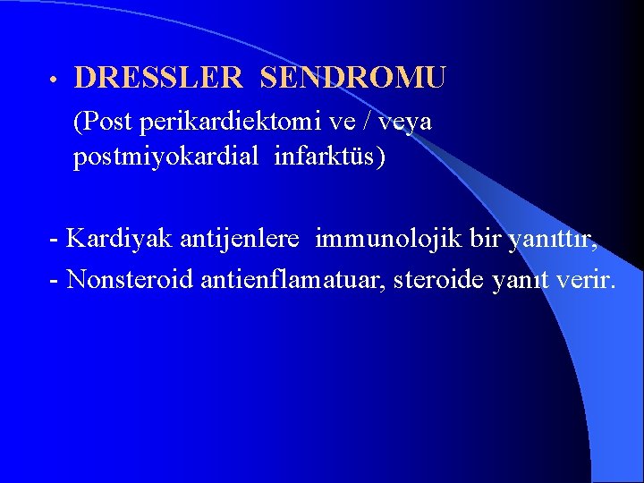  • DRESSLER SENDROMU (Post perikardiektomi ve / veya postmiyokardial infarktüs) - Kardiyak antijenlere
