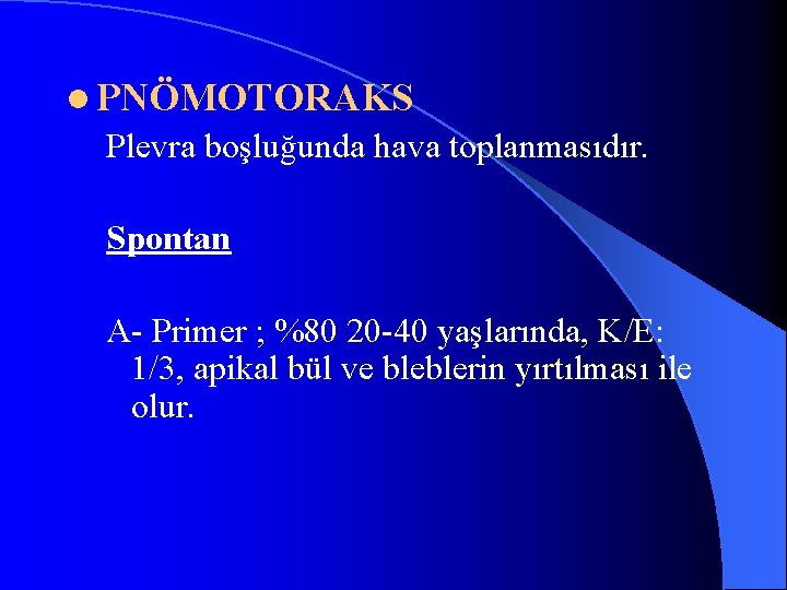 l PNÖMOTORAKS Plevra boşluğunda hava toplanmasıdır. Spontan A- Primer ; %80 20 -40 yaşlarında,