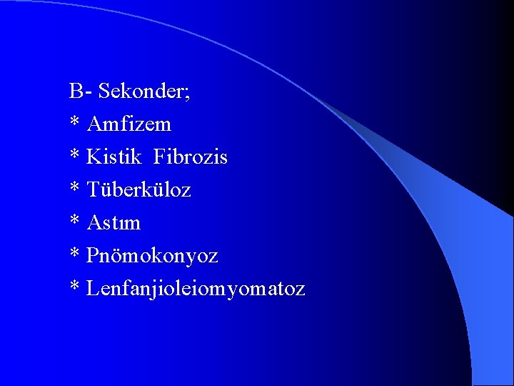 B- Sekonder; * Amfizem * Kistik Fibrozis * Tüberküloz * Astım * Pnömokonyoz *