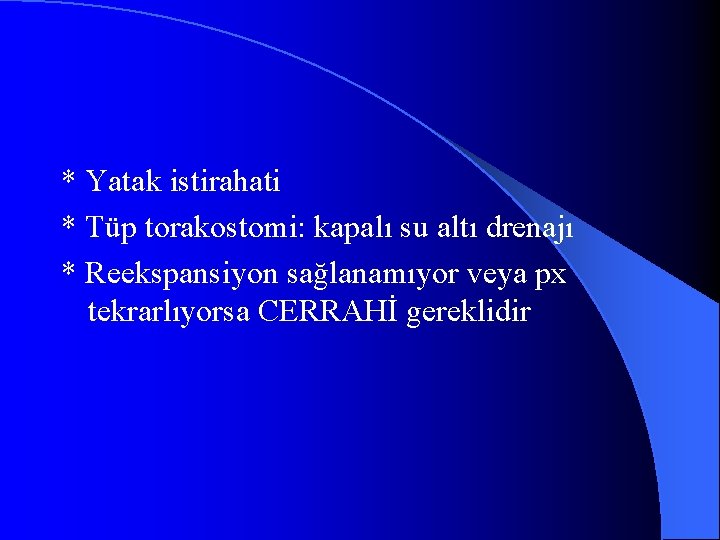 * Yatak istirahati * Tüp torakostomi: kapalı su altı drenajı * Reekspansiyon sağlanamıyor veya