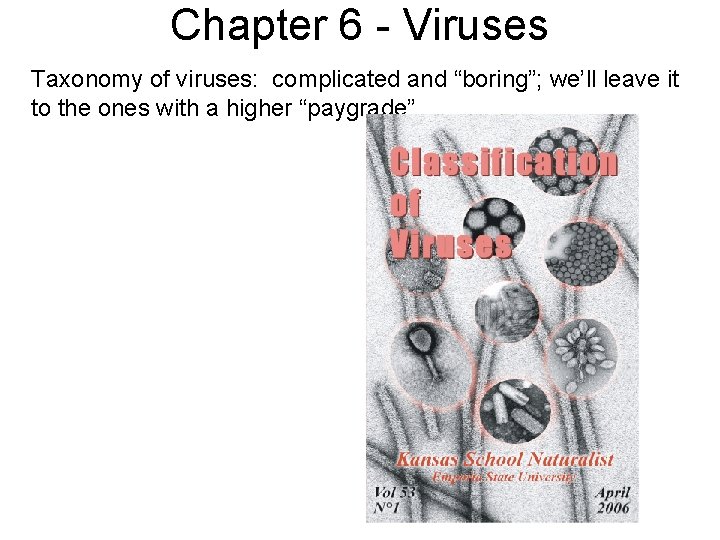 Chapter 6 - Viruses Taxonomy of viruses: complicated and “boring”; we’ll leave it to