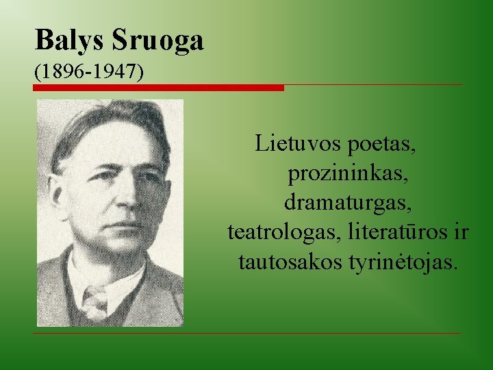 Balys Sruoga (1896 -1947) Lietuvos poetas, prozininkas, dramaturgas, teatrologas, literatūros ir tautosakos tyrinėtojas. 