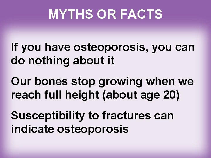 MYTHS OR FACTS If you have osteoporosis, you can do nothing about it Our