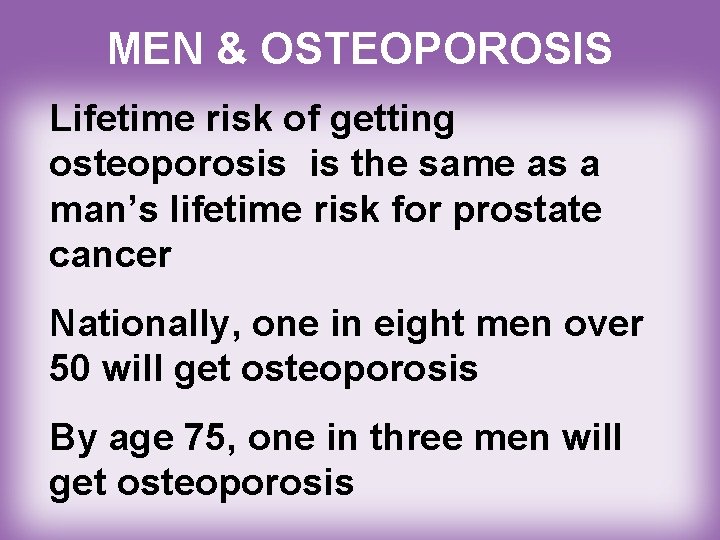 MEN & OSTEOPOROSIS Lifetime risk of getting osteoporosis is the same as a man’s