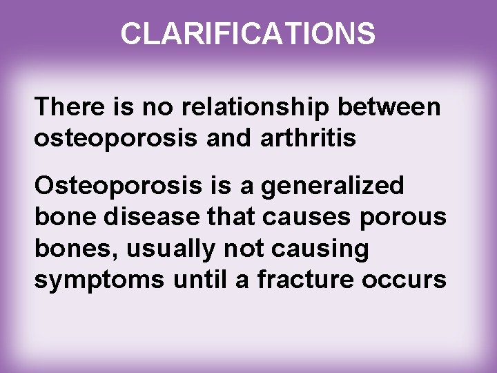 CLARIFICATIONS There is no relationship between osteoporosis and arthritis Osteoporosis is a generalized bone