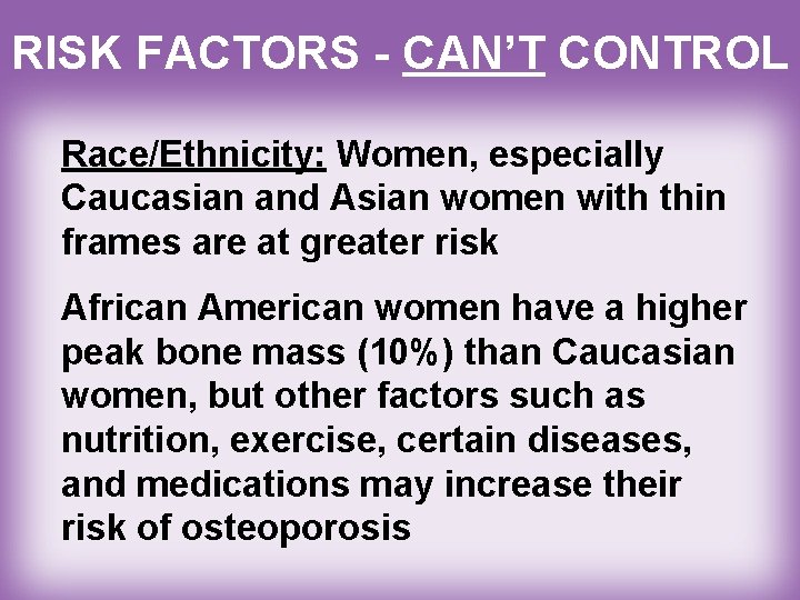 RISK FACTORS - CAN’T CONTROL Race/Ethnicity: Women, especially Caucasian and Asian women with thin